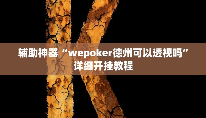 今日教程“wepoker德州挂透视辅助挂软件下载”开挂详细教程 今日教程“wepoker德州挂透视辅助挂软件下载”开挂详细教程