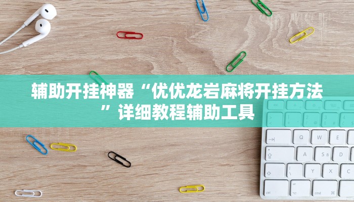 辅助开挂神器“优优龙岩麻将开挂方法”详细教程辅助工具
