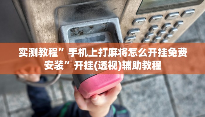 辅助神器“新众娱大厅通用挂”![果然有透视挂]