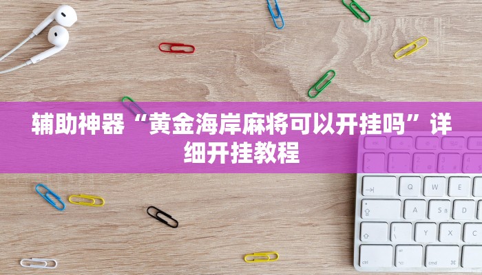 辅助开挂神器“相约福建麻将确实真的有挂”2025开挂教程步骤