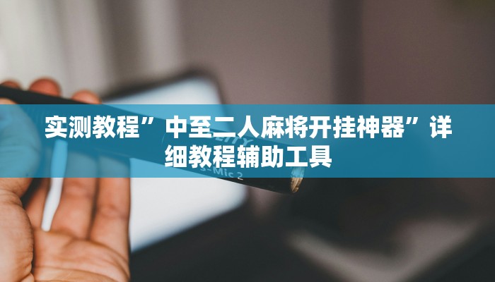 辅助神器“旺旺福建麻将怎么开挂”![果然有透视挂]