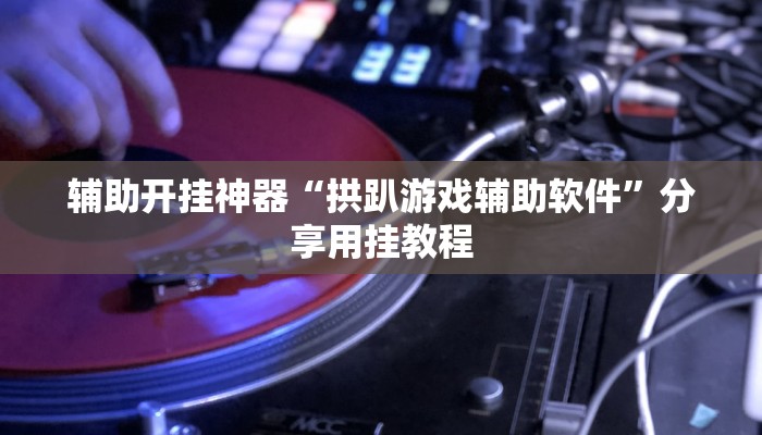 辅助开挂神器“东游麻将开挂神器”2025开挂教程步骤 辅助开挂神器“东游麻将开挂神器”2025开挂教程步骤