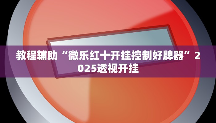 教程辅助“微乐红十开挂控制好牌器”2025透视开挂