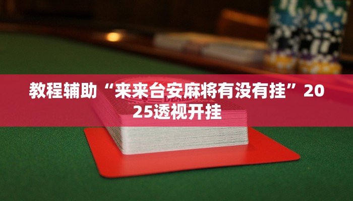 教程辅助“来来台安麻将有没有挂”2025透视开挂