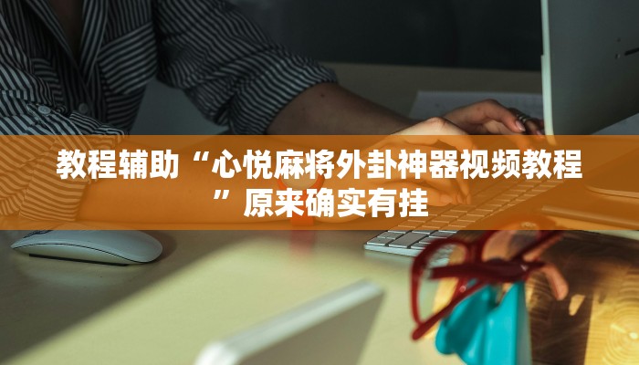 教程开挂辅助“大同麻将开挂免费软件”详细教程辅助工具