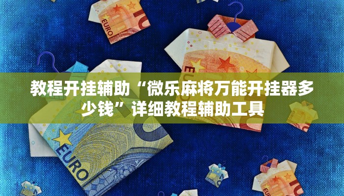 教程开挂辅助“微乐麻将万能开挂器多少钱”详细教程辅助工具