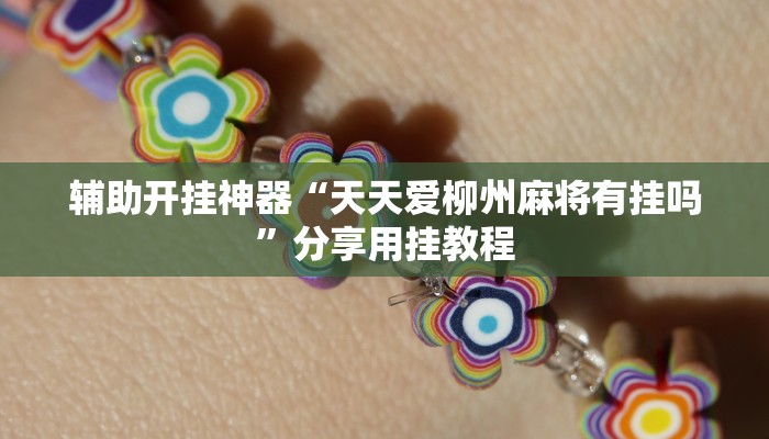 辅助开挂神器“天天爱柳州麻将有挂吗”分享用挂教程