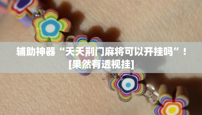 辅助神器“天天荆门麻将可以开挂吗”![果然有透视挂]