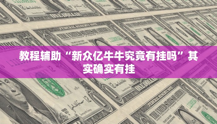 教程辅助“新众亿牛牛究竟有挂吗”其实确实有挂