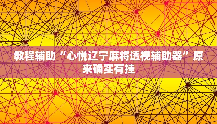 教程辅助“心悦辽宁麻将透视辅助器”原来确实有挂 教程辅助“心悦辽宁麻将透视辅助器”原来确实有挂