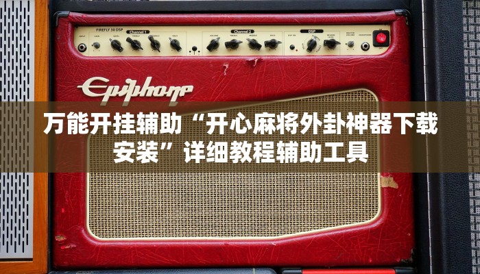 万能开挂辅助“开心麻将外卦神器下载安装”详细教程辅助工具