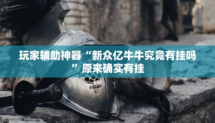 玩家辅助神器“新众亿牛牛究竟有挂吗”原来确实有挂