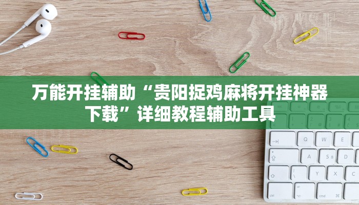 万能开挂辅助“贵阳捉鸡麻将开挂神器下载”详细教程辅助工具 万能开挂辅助“贵阳捉鸡麻将开挂神器下载”详细教程辅助工具