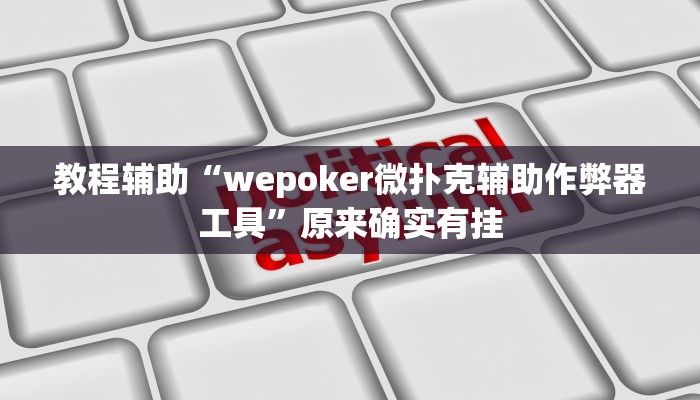 教程辅助“wepoker微扑克辅助作弊器工具”原来确实有挂