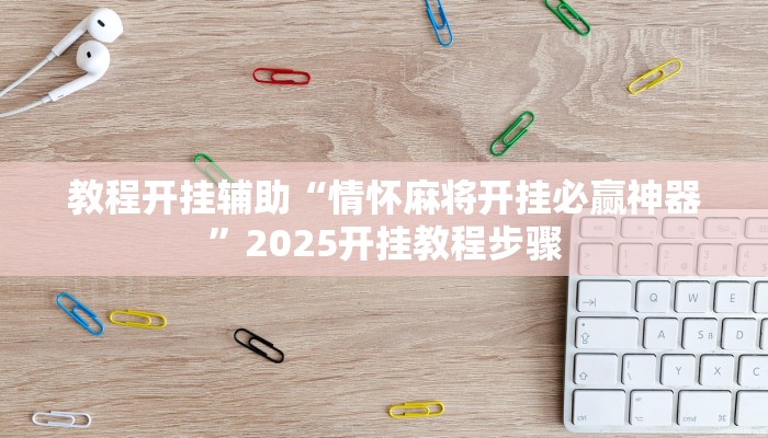 教程开挂辅助“情怀麻将开挂必赢神器”2025开挂教程步骤