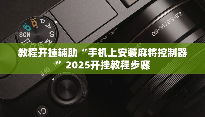 教程开挂辅助“手机上安装麻将控制器”2025开挂教程步骤