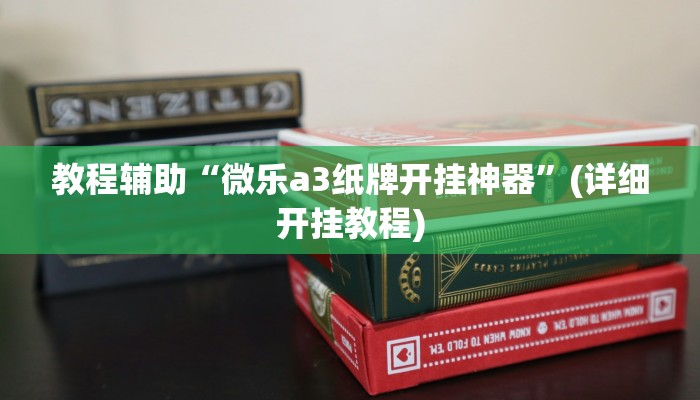 教程辅助“微乐a3纸牌开挂神器”(详细开挂教程) 教程辅助“微乐a3纸牌开挂神器”(详细开挂教程)