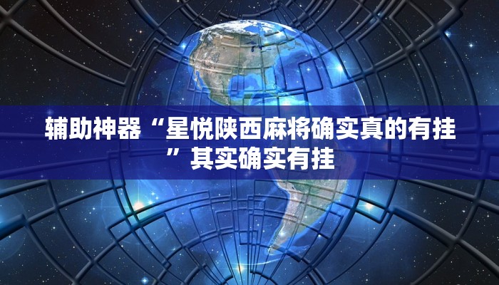 辅助神器“星悦陕西麻将确实真的有挂”其实确实有挂 辅助神器“星悦陕西麻将确实真的有挂”其实确实有挂