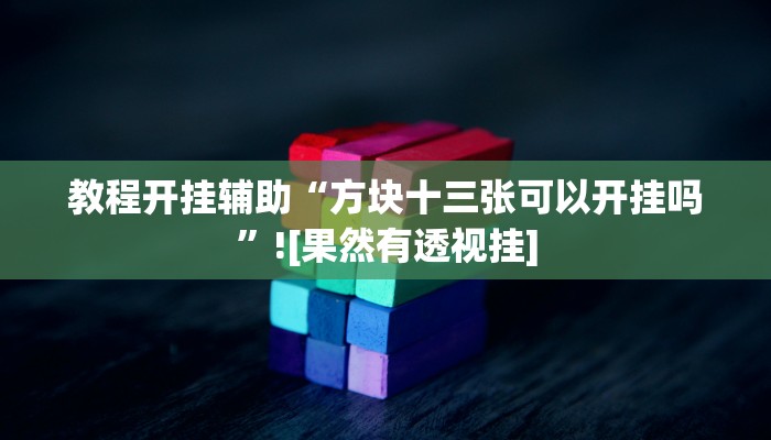 教程开挂辅助“方块十三张可以开挂吗”![果然有透视挂]
