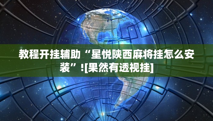 教程开挂辅助“星悦陕西麻将挂怎么安装”![果然有透视挂]
