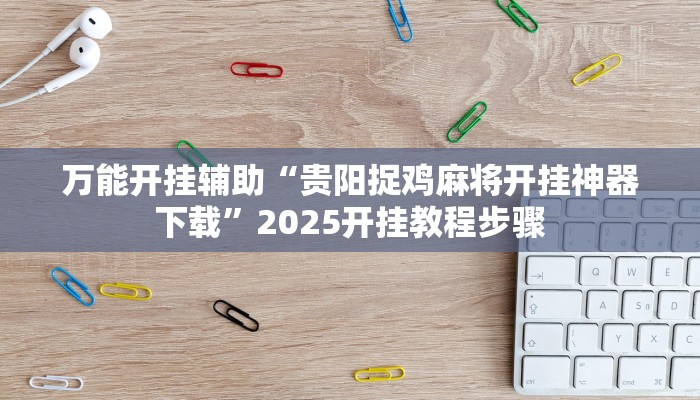万能开挂辅助“贵阳捉鸡麻将开挂神器下载”2025开挂教程步骤