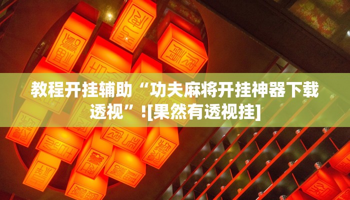 教程开挂辅助“功夫麻将开挂神器下载透视”![果然有透视挂]