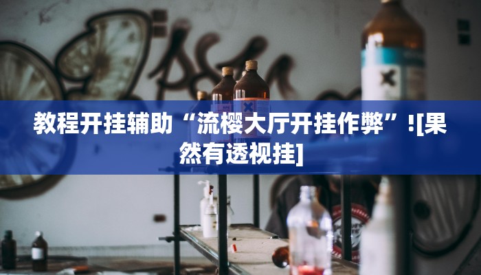 教程开挂辅助“流樱大厅开挂作弊”![果然有透视挂]