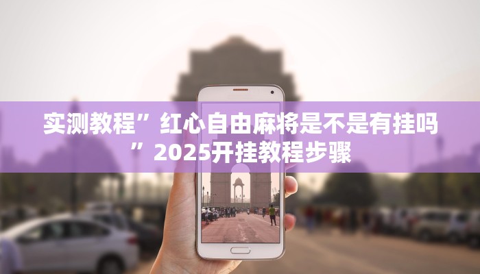 实测教程”红心自由麻将是不是有挂吗”2025开挂教程步骤