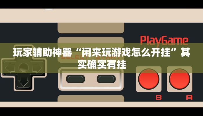 玩家辅助神器“闲来玩游戏怎么开挂”其实确实有挂