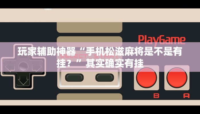 玩家辅助神器“手机松滋麻将是不是有挂？”其实确实有挂