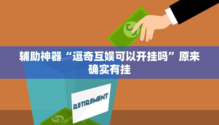 辅助神器“逗奇互娱可以开挂吗”原来确实有挂 辅助神器“逗奇互娱可以开挂吗”原来确实有挂