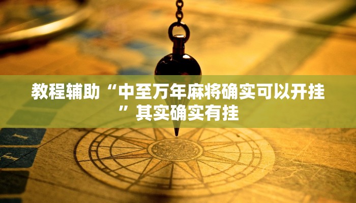 教程辅助“中至万年麻将确实可以开挂”其实确实有挂