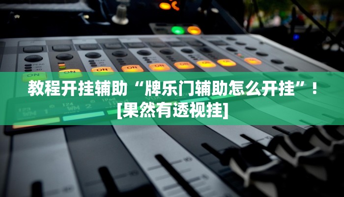 教程开挂辅助“牌乐门辅助怎么开挂”![果然有透视挂]