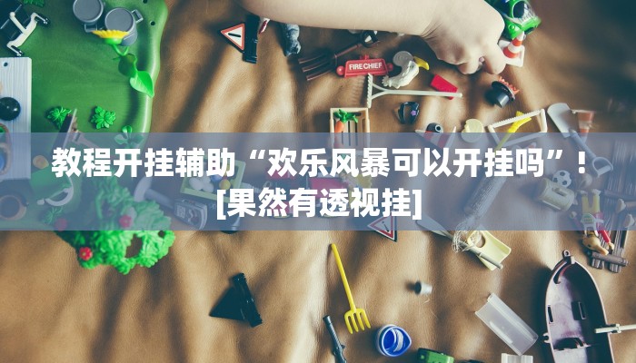 教程开挂辅助“欢乐风暴可以开挂吗”![果然有透视挂]