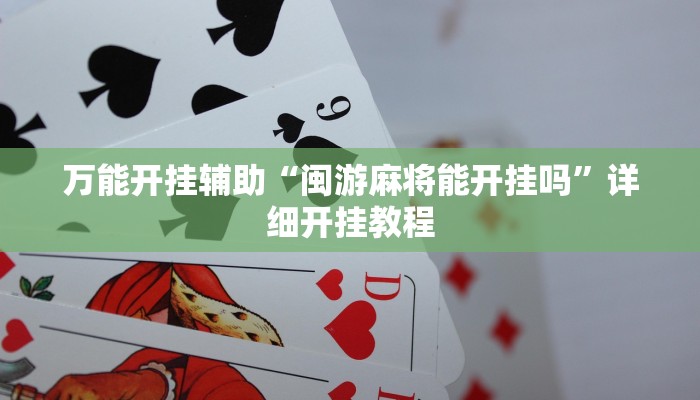 万能开挂辅助“闽游麻将能开挂吗”详细开挂教程 万能开挂辅助“闽游麻将能开挂吗”详细开挂教程