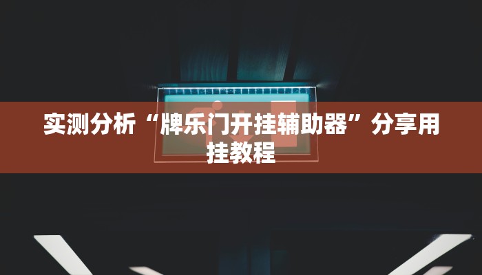 实测分析“牌乐门开挂辅助器”分享用挂教程