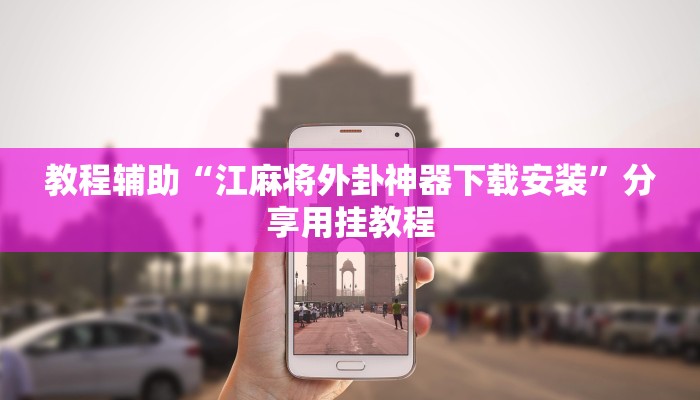 教程辅助“江麻将外卦神器下载安装”分享用挂教程