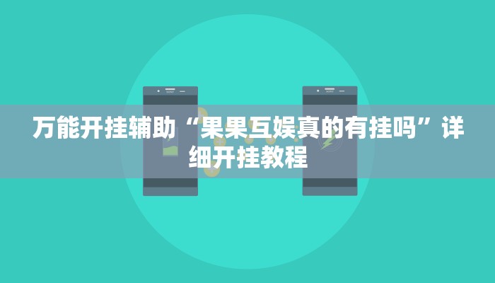 万能开挂辅助“果果互娱真的有挂吗”详细开挂教程 万能开挂辅助“果果互娱真的有挂吗”详细开挂教程