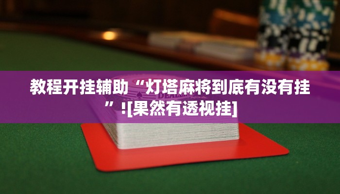 教程开挂辅助“灯塔麻将到底有没有挂”![果然有透视挂]