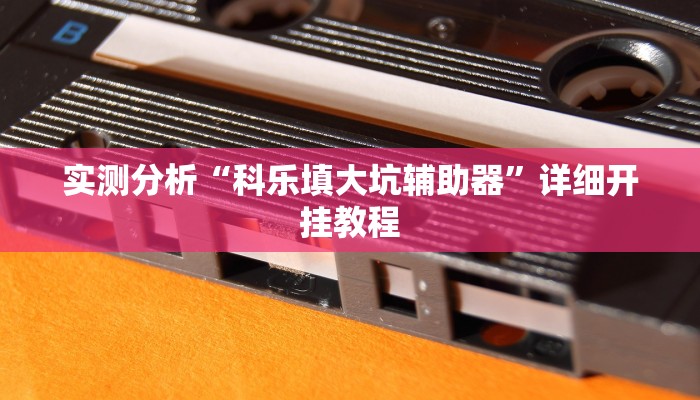实测分析“科乐填大坑辅助器”详细开挂教程 实测分析“科乐填大坑辅助器”详细开挂教程