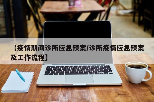 【疫情期间诊所应急预案/诊所疫情应急预案及工作流程】